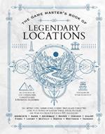 The Game Master's Book of Legendary Locations: 150+ Mythic Sites, Fables Ruins, Cursed Temples and Forgotten Lairs, Plus Dozens of Random Tables, Bbegs, Factions, Maps and More for Your 5th Edition RPG Adventures