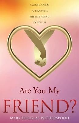 Are You My Friend?: A gentle guide to becoming the best friend you can be - Mary Douglas-Witherspoon - cover