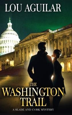 The Washington Trail: A Slade and Cork Mystery - Lou Aguilar - cover