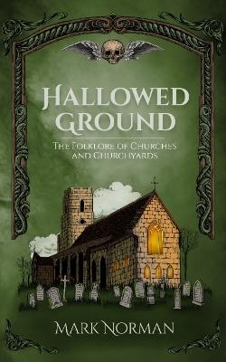 Hallowed Ground: The Folklore of Churches and Churchyards - Mark Norman - cover