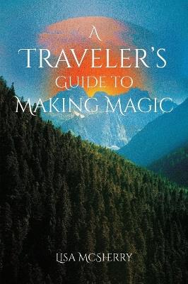 A Traveler's Guide to Making Magic - Lisa McSherry - cover