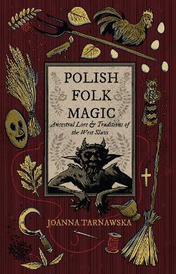 Polish Folk Magic: Ancestral Lore & Traditions of the West - Joanna Tarnawska - cover