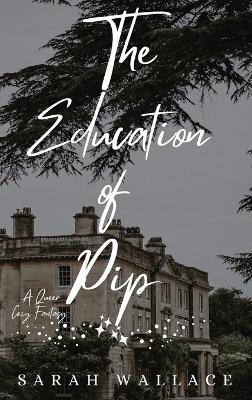 The Education of Pip: A Queer Cozy Fantasy - Sarah Wallace - cover