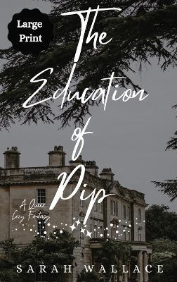 The Education of Pip: A Queer Cozy Fantasy - Large Print - Sarah Wallace - cover