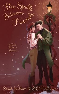 Fire Spells Between Friends: A Queer Historical Romance - Sarah Wallace,S O Callahan - cover
