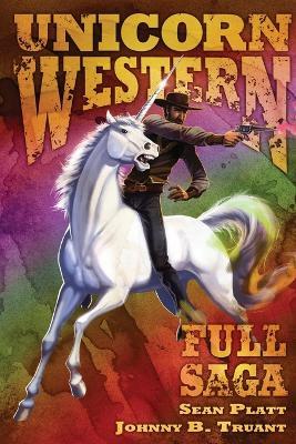 Unicorn Western: Full Saga - Johnny B Truant,Sean Platt - cover