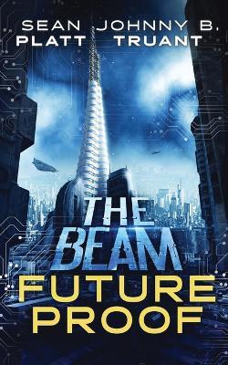 Future Proof: A stand-alone novel in the world of The Beam - Johnny B Truant,Sean Platt - cover
