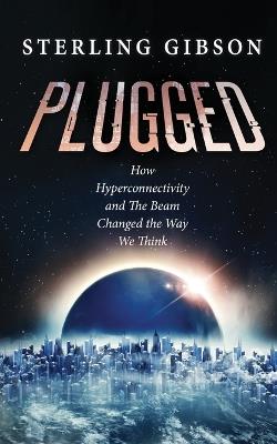 Plugged: How Hyperconnectivity and The Beam Changed the Way We Think - Johnny B Truant,Sean Platt - cover