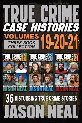 True Crime Case Histories - (Books 19, 20, & 21): 36 Disturbing Stories True Crime Stories - Jason Neal - cover