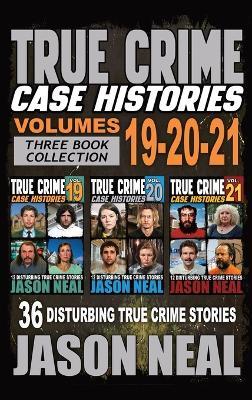 True Crime Case Histories - (Books 19, 20, & 21): 36 Disturbing Stories True Crime Stories - Jason Neal - cover