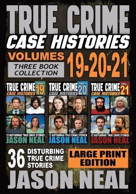True Crime Case Histories - (Books 19, 20, & 21) LARGE PRINT EDITION: 36 Disturbing Stories True Crime Stories - Jason Neal - cover