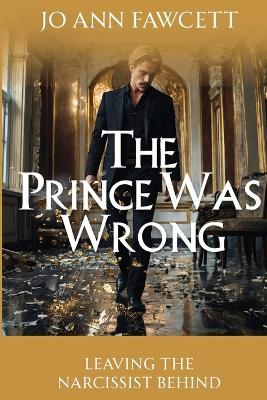 The Prince Was Wrong: Leaving the Narcissist Behind - Jo Ann Fawcett - cover