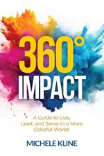 360 Impact: A Guide to Live, Lead, and Serve in a More Colorful World!
