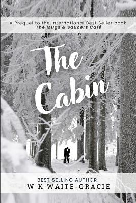The Cabin: A Prequel to The Mugs and Saucers Café - W K Waite-Gracie - cover