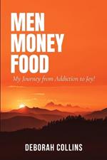 Men Money Food: My Journey from Addiction to Joy!