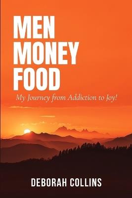 Men Money Food: My Journey from Addiction to Joy! - Deborah Collins - cover