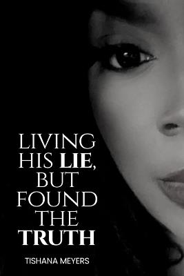Living His Lie, But Found the Truth - Tishana Meyers - cover