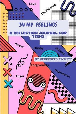 In My Feelings: A Reflection Journal for Teens - Prudence Hatchett - cover