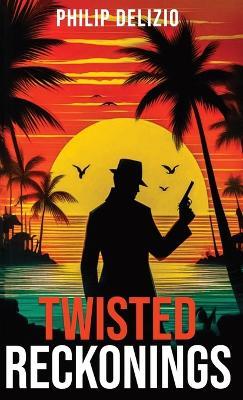 Twisted Reckonings - Philip Delizio - cover