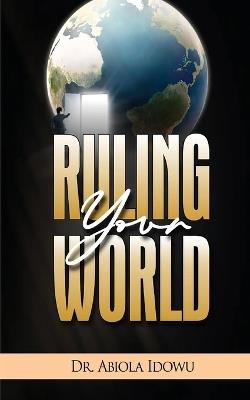 Ruling Your World - Abiola Idowu - cover