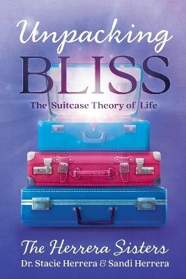 Unpacking Bliss: The Suitcase Theory of Life - Stacie Herrera,Sandi Herrera - cover