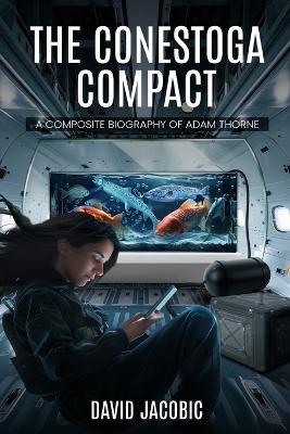 The Conestoga Compact A Composite Biography of Adam Thorne: A Composite Biography of Adam Thorne - David F Kubica - cover