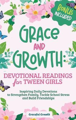 Grace and Growth: Devotional Readings for Tween Girls: Inspiring Daily Devotions to Strengthen Family, Tackle School Stress, and Build Friendships: Devotional Readings for Tween Girls: - Graceful Growth - cover