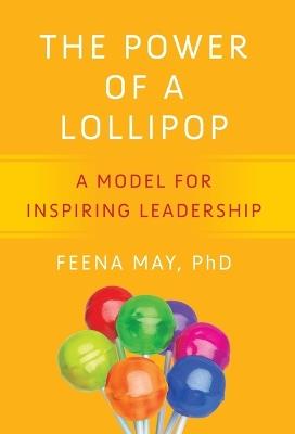The Power of a Lollipop: A Model for Inspiring Leadership - Feena May - cover