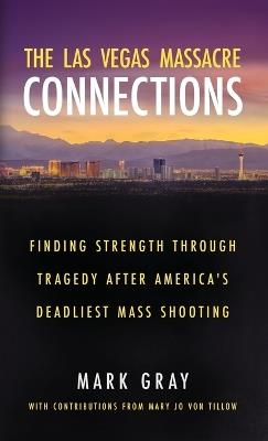 The Las Vegas Massacre Connections: Finding Strength Through Tragedy After America's Deadliest Mass Shooting - Mark Gray - cover
