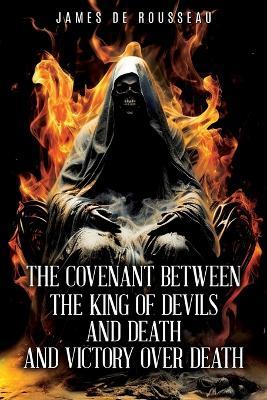 The Covenant Between the King of Devils and Death and Victory Over Death - James De Rousseau - cover