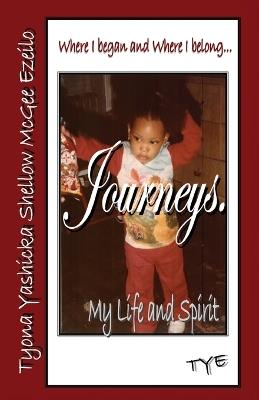 Where I began and Where I belong...Journeys. My Life and Spirit - Tyona Yashicka Shellow McGee-Ezeilo - cover