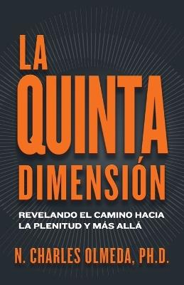 La Quinta Dimensión: Revelando el camino hacia la plenitud y más allá - N Charles Olmeda - cover