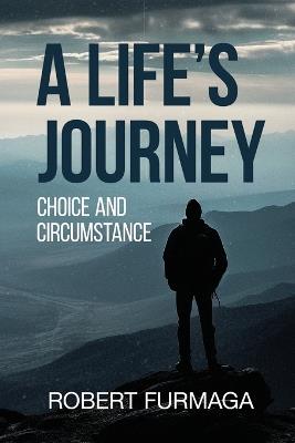 A Life's Journey: Choice and Circumstance - Robert Furmaga - cover