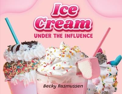 Ice Cream Under the Influence - Becky Rasmussen - cover
