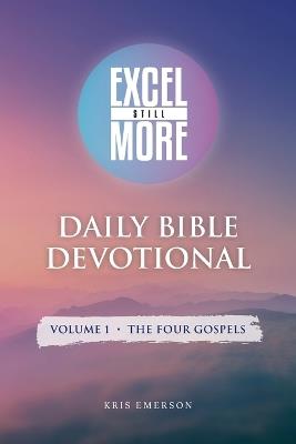 Excel Still More Daily Bible Devotional: Volume 1 - The Four Gospels: Volume 1 - - Kris Emerson - cover