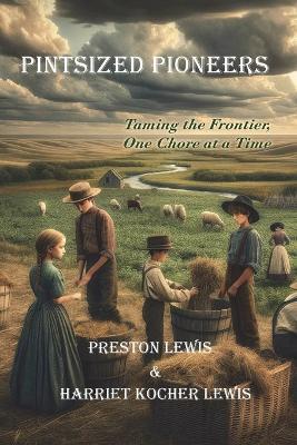 Pintsized Pioneers: Taming the Frontier, One Chore at a Time - Preston Lewis,Harriet Kocher Lewis - cover