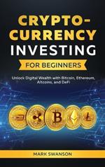 Cryptocurrency Investing for Beginners: Unlock Digital Wealth with Bitcoin, Ethereum, Altcoins, and Defi