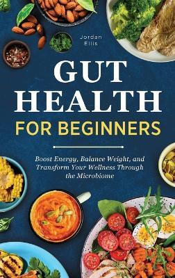 Gut Health for Beginners: Boost Energy, Balance Weight, and Transform Your Wellness Through the Microbiome - Jordan Ellis - cover