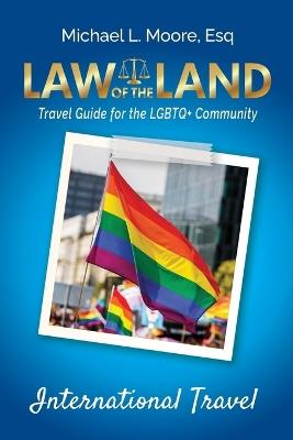 Law of the Land -International Travel: Travel Guide for the LGBTQ+ Community - Michael L Moore - cover