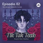 Tik Tak Teeth. Episodio 02