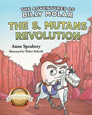 The Adventures of Billy Molar: The S. Mutans Revolution (Latest Edition) - Anne Sprabery - cover