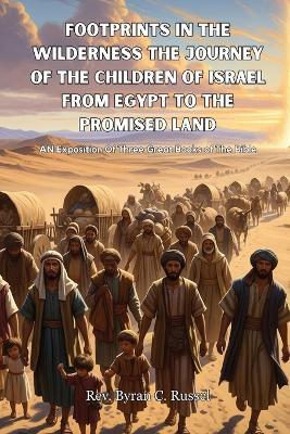 Footprints In The Wilderness The Journey Of The Children of Israel From Egypt To The Promised Land: An Exposition Of Three Great Books of The Bible - Byran C Russel - cover