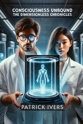 Consciousness Unbound: The Dimensionless Chronicles - Patrick Ivers - cover