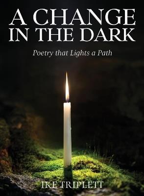 A Change in the Dark: Poetry that Lights a Path - Ike Triplett - cover