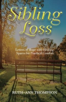 Sibling Loss: Letters of Hope with Healing Spaces for Practical Comfort - Ruth-Ann Thompson - cover