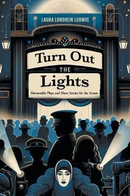 Turn Out the Lights: Memorable Plays and Short Stories for the Screen - Laura Lonshein Ludwig - cover