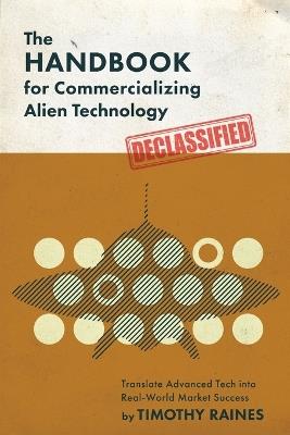 The Handbook for Commercializing Alien Technology: Translate Advanced Tech into Real-World Market Success - Timothy Raines - cover