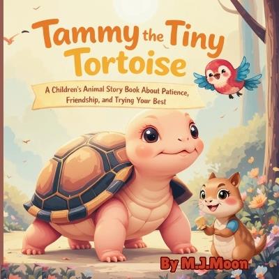 Tammy the Tiny Tortoise: A Children's Animal Story Book About Patience, Friendship, and Trying Your Best - M J Moon - cover