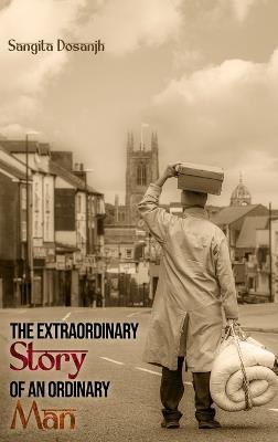 The Extraordinary Story of an Ordinary Man - Sangita Dosanjh - cover