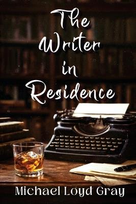 The Writer in Residene - Michael Loyd Gray - cover